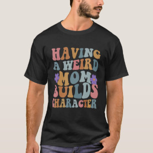 Att ha en Konstig Mamma Bygger märkliga kvinnor T Shirt