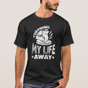 Att kasta bort mitt liv från pottery Ceramic Hobby T Shirt