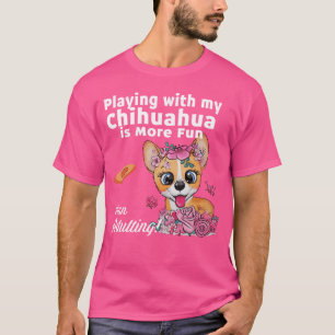 Att leka med min chihuahua är roligare än att vara t shirt