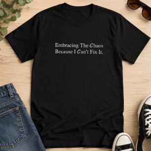 Att omfamna kaoset eftersom jag inte kan fixa det t shirt