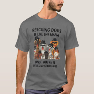 Att rädda Hundar är som maffians Gång du är i T Shirt