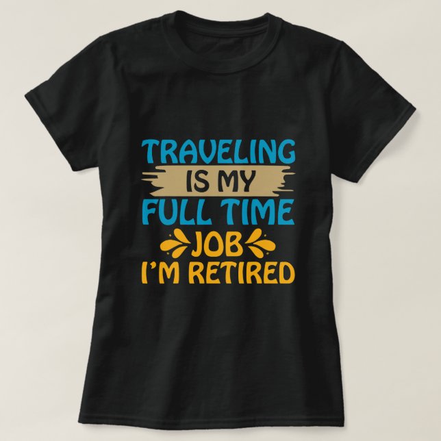 Att resa är mitt Fullt-jobb som är trögt. T Shirt (Design framsida)