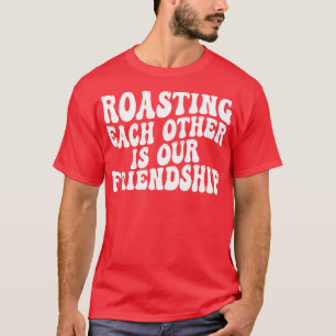 Att rosta varandra är vår vänskap t shirt