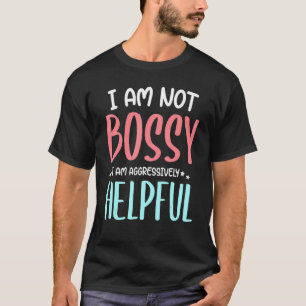 Att säga att jag inte är Bossy, jag är aggressivt T Shirt