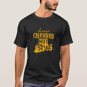 Att säga till Atheists CHOOSE CHEESES NOT JESUS 27 T Shirt