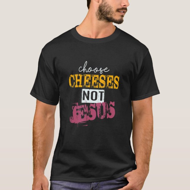 Att säga till Atheists CHOOSE CHEESES NOT JESUS 40 T Shirt (Framsida)