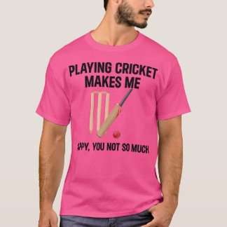 Att spela Cricket får mig att Lycklig inte så myck T Shirt