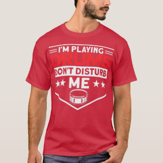 Att spela Drums stör inte mig Drummer T Shirt