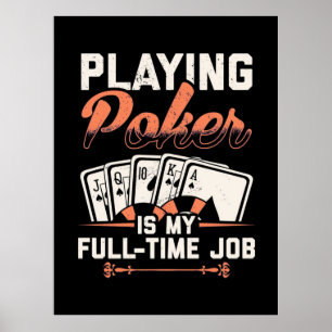 Att spela upp Poker är mitt heltidsjobb Poster