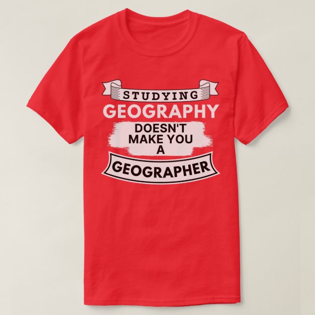 Att studera geografiska områden gör dig inte till  t shirt (Design framsida)