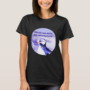 Att ta för mycket får konsekvenser t shirt