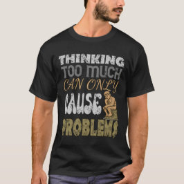 Att tänka för mycket kan bara orsaka problem t shirt