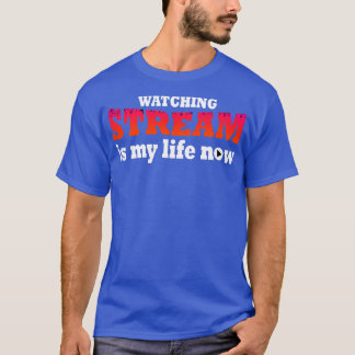 Att titta på strömmen är mitt liv nu t shirt