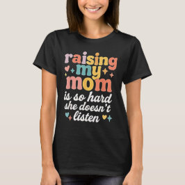Att uppfostra min Mamma är så svårt att hon inte l T Shirt
