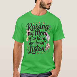 Att uppfostra min mamma är så svårt, hon lyssnar i t shirt