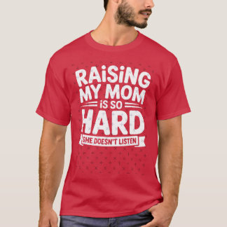 Att uppfostra min mamma är så svårt, hon lyssnar i t shirt