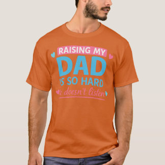 Att uppfostra min pappa är så svårt hon lyssnar in t shirt