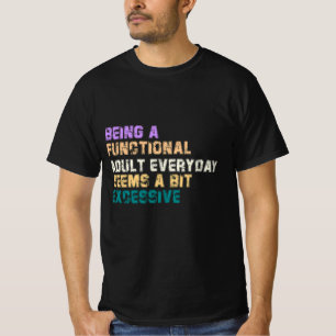 ATT VARA EN FUNKTIONELL VUXEN VARJE DAG VERKAR VAR T SHIRT