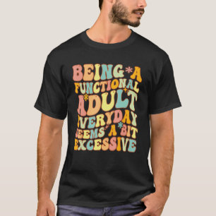 Att vara en funktionsduglig Vuxen varje dag verkar T Shirt
