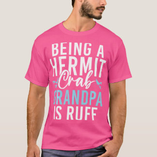 Att vara en hermit Crab Grandpa är Ruff Hermit Cra T Shirt