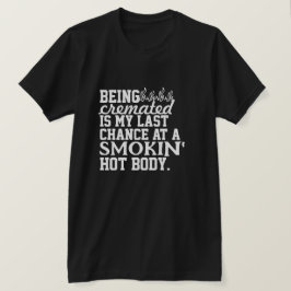 Att vara kremerad är min sista chans på en rökande t shirt