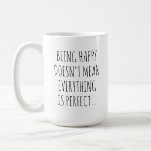 Att vara lycklig betyder inte att allt är perfekt kaffemugg