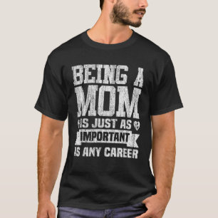 Att vara Mamma är lika viktigt som varje karriär T Shirt