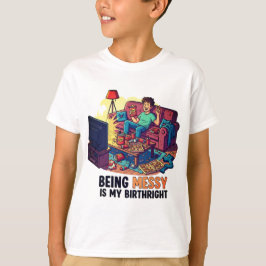 Att vara Messy är min födelserättighet T Shirt