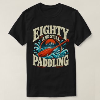 Åttio och fortfarande paddlar 80-årsdag kajak t shirt