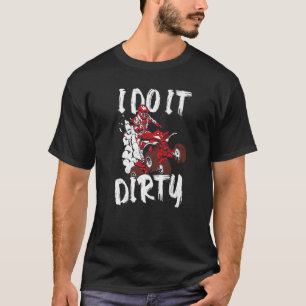 Atv Quad Biker: Jag gör det smutsigt fyra hjulpar  T Shirt