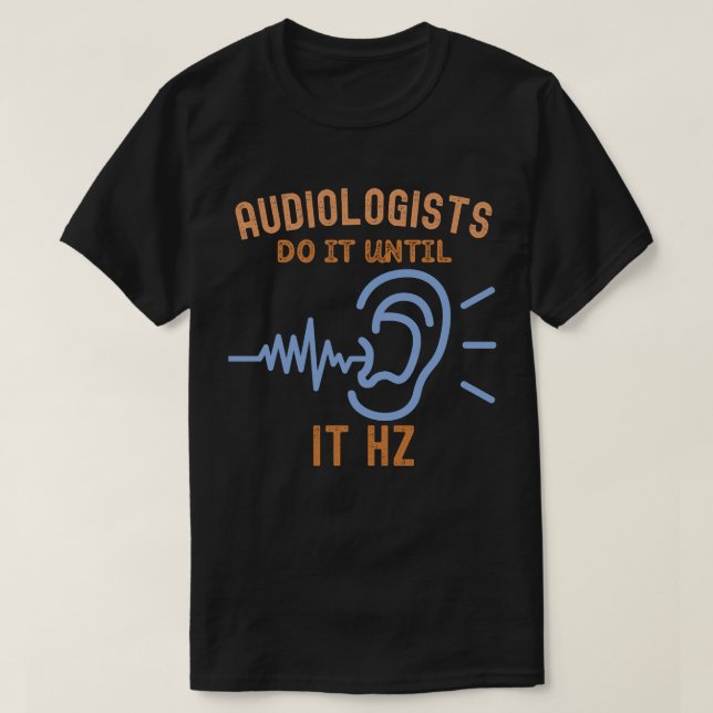 Audiologer Gör Det Tills Det Hz T Shirt (Design framsida)