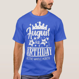 August Birthday August Is My Birthday Yes The Whol T Shirt