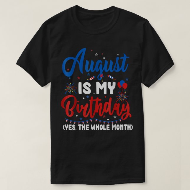 August Is My Birthday The Whole Month August Birth T Shirt (Design framsida)