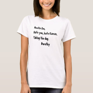 Auntie Em, hatar dig, hatar Kansas.. tar hund.... T Shirt