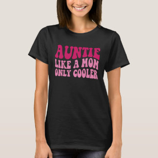 Auntie Like A Mom Only Cooler Aunt Saying Groovy W T Shirt