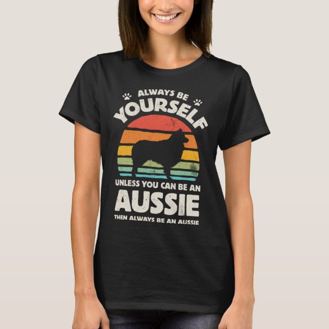 Aussie Australian Shepherd Always Be Yourself Dog  T Shirt (Framsida)