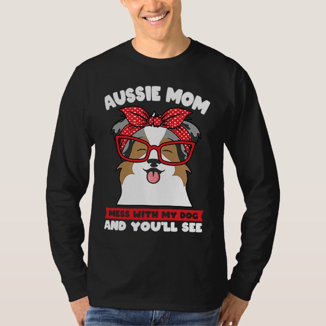 aussie mom mess with my dog and you'll see aussie  t shirt (Framsida)