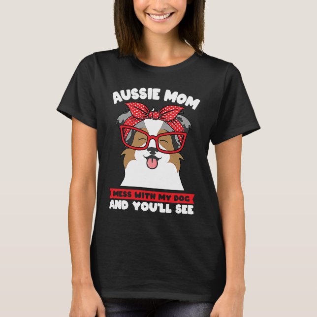 aussie mom mess with my dog and you'll see aussie  t shirt (Framsida)