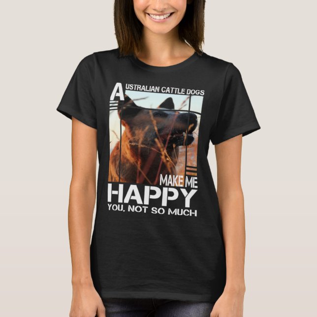 Australian Cattle Dog Makes Me Happy You Not So Mu T Shirt (Framsida)