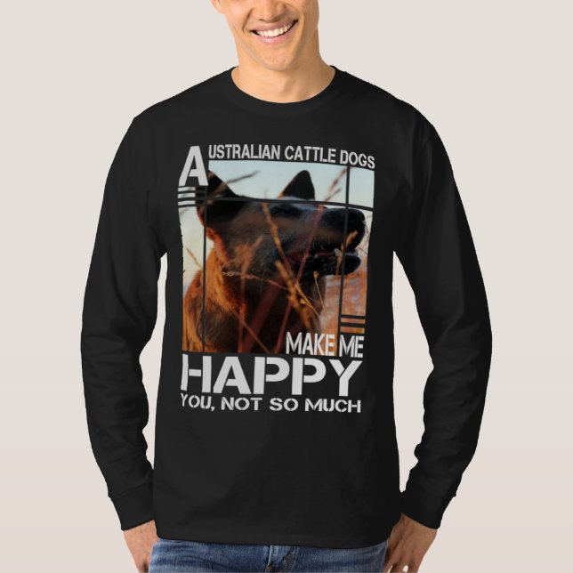 Australian Cattle Dog Makes Me Happy You Not So Mu T Shirt (Framsida)