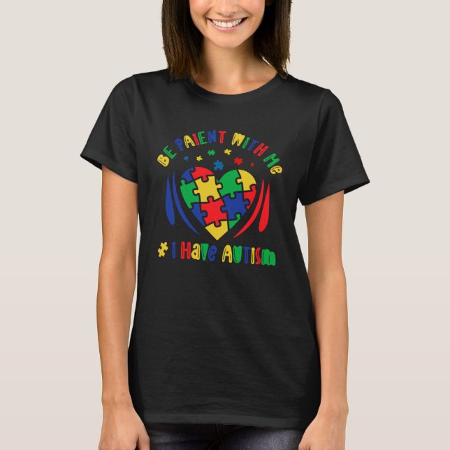 Autism Awareness Be Patient With Me I Have Autism  T Shirt (Framsida)