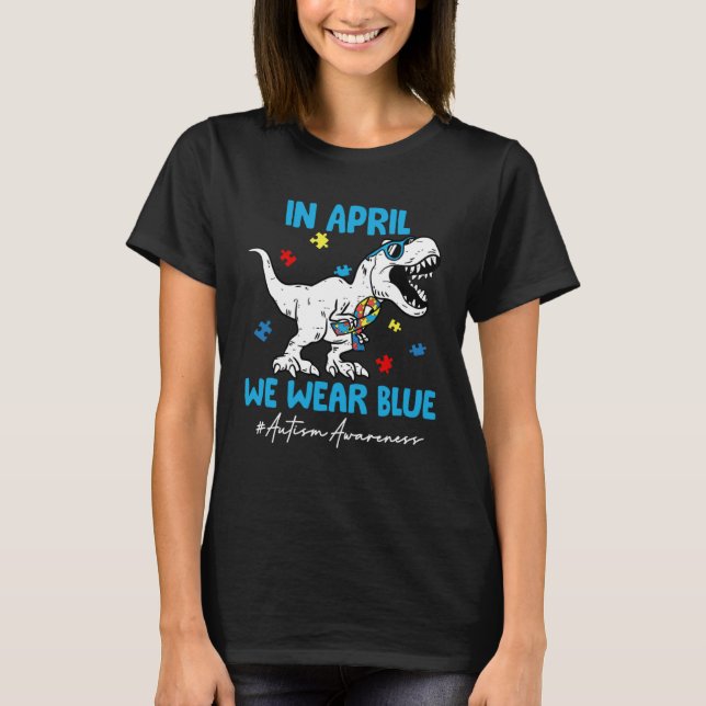 Autism Awareness Month Dinosaur Rex In April We We T Shirt (Framsida)