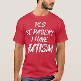Autism awareness Pls be Patient I have Autism T Shirt