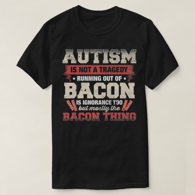 Autism Is Not A Tragedy Running Out Of Bacon lover T Shirt (Design framsida)