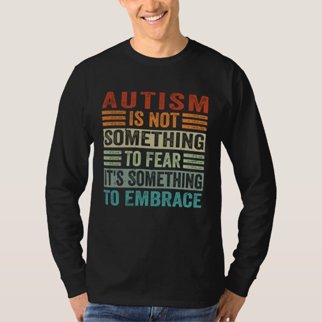 Autism Is Not Something To Fear It s Something To  T Shirt (Framsida)