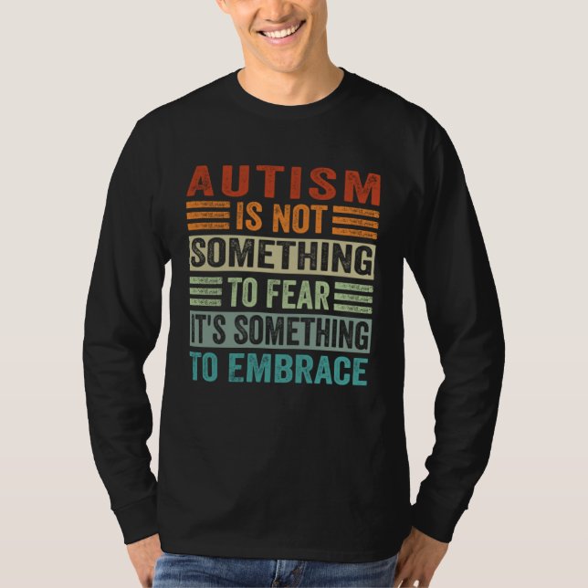 Autism Is Not Something To Fear It s Something To  T Shirt (Framsida)