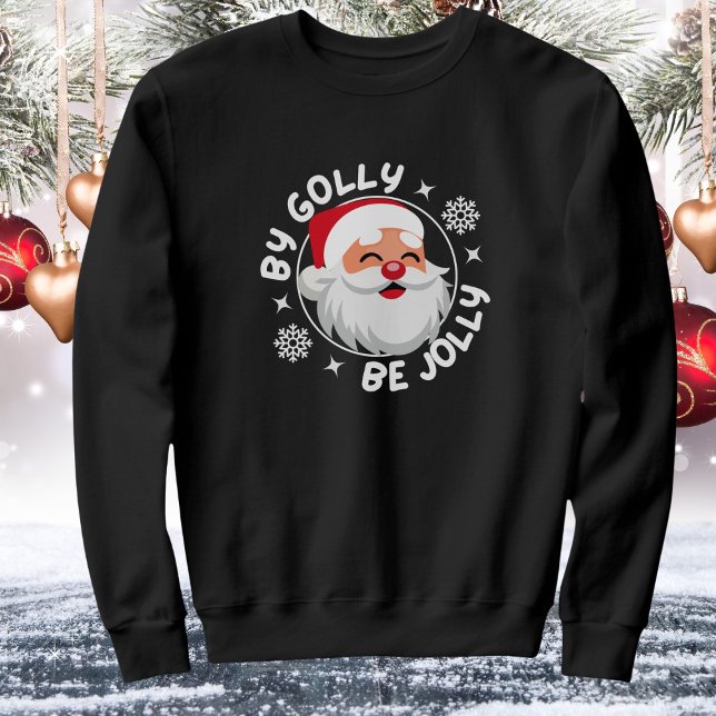 av Golly BE Jolly Cute Santa Sweatshirt T Shirt (Available in mens, womens, kids. Multiple colors, sizes & styles. Merry Christmas!)