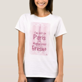 Av till Paris eller Fresno Cheeky Travel Slogan T Shirt