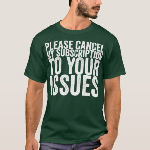 Avbryt min prenumeration på dina problem t shirt