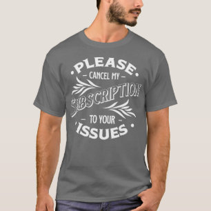 Avbryt prenumerationen på dina problem på ett enke t shirt